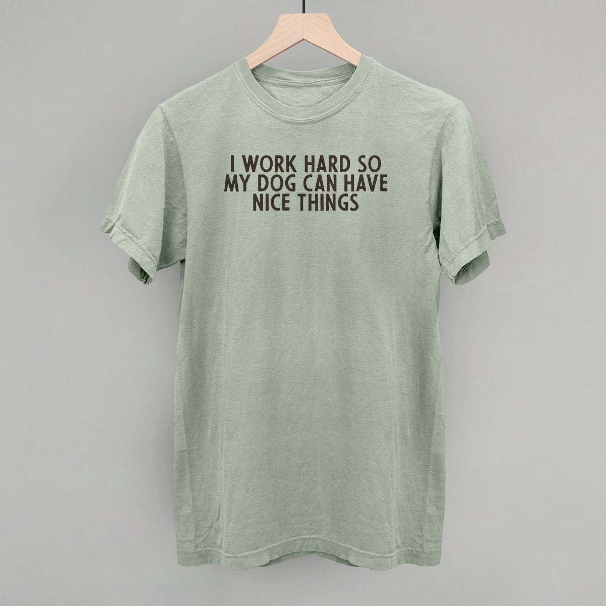 I Work Hard So My Dog Can Have Nice Things - Rustic Avenue