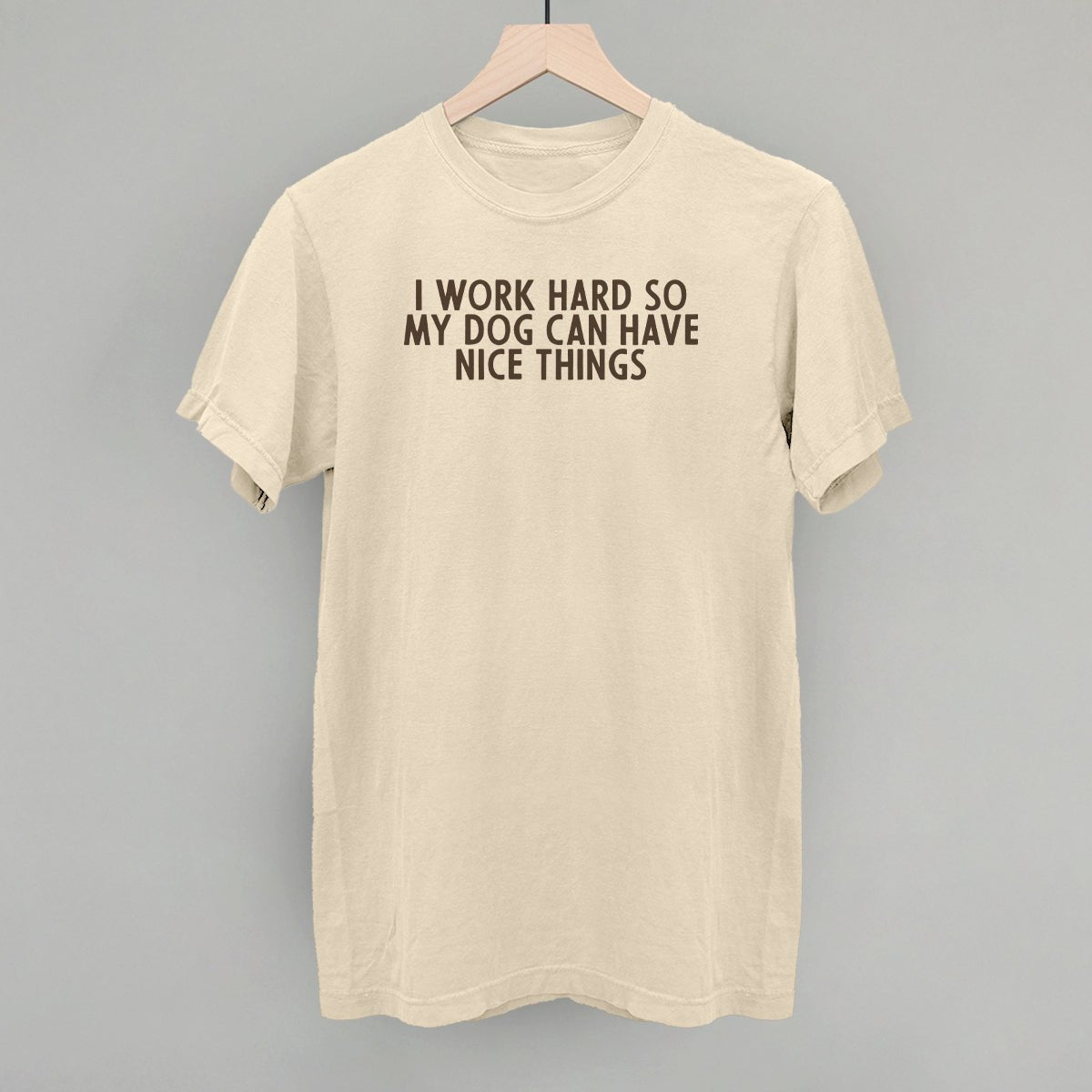 I Work Hard So My Dog Can Have Nice Things - Rustic Avenue