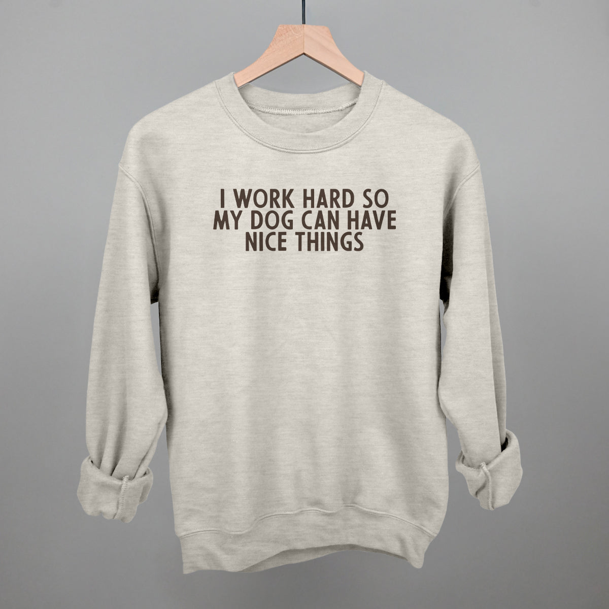 I Work Hard So My Dog Can Have Nice Things - Rustic Avenue