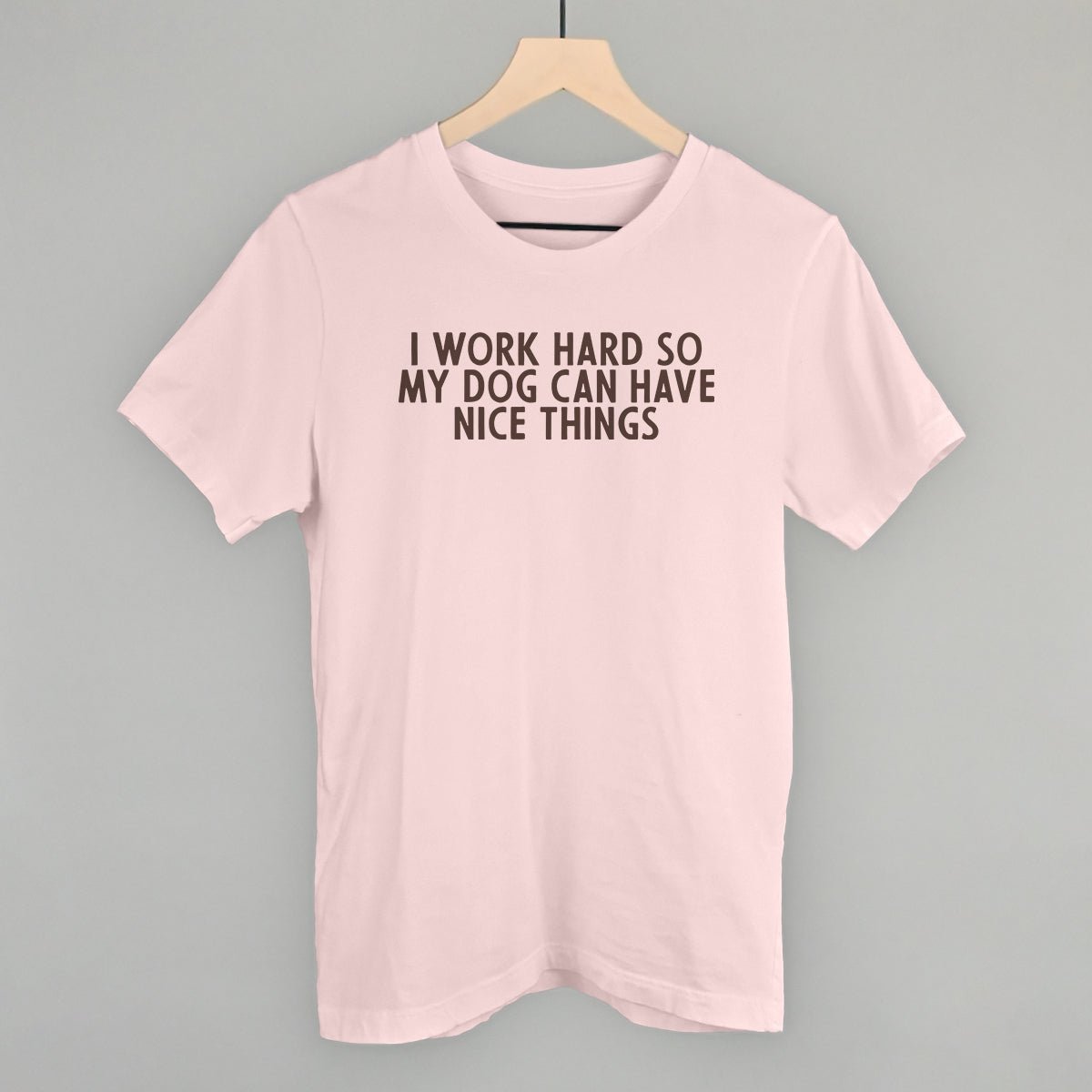 I Work Hard So My Dog Can Have Nice Things - Rustic Avenue