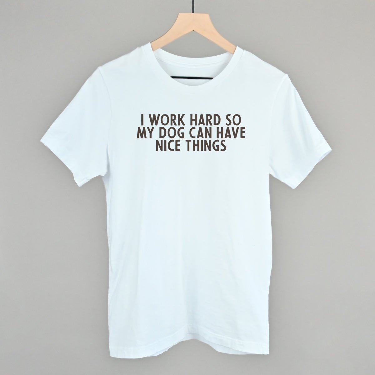 I Work Hard So My Dog Can Have Nice Things - Rustic Avenue