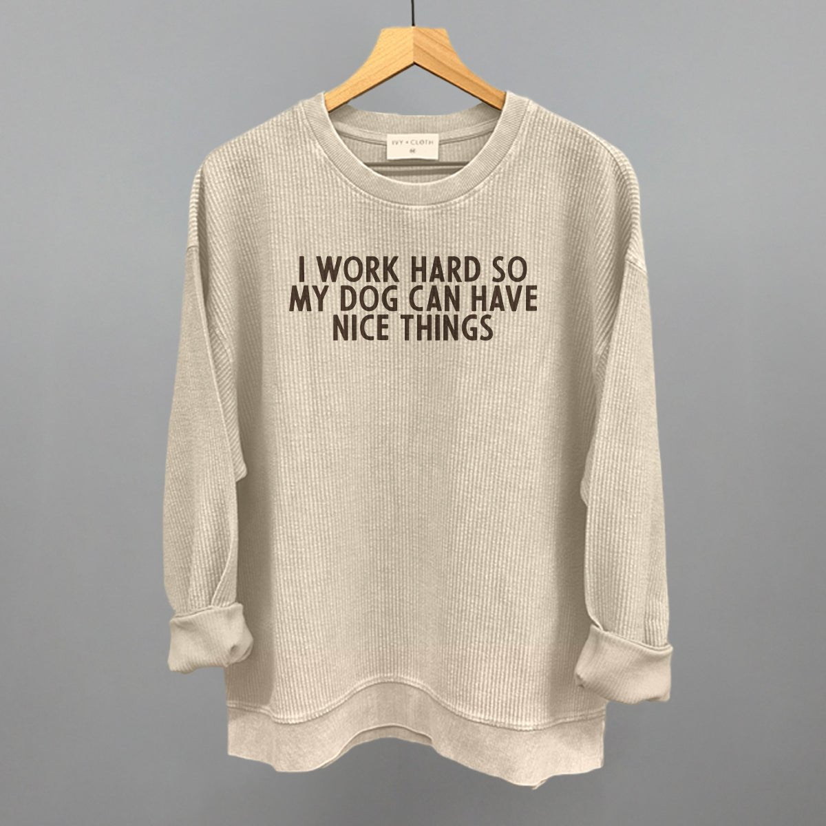I Work Hard So My Dog Can Have Nice Things - Rustic Avenue