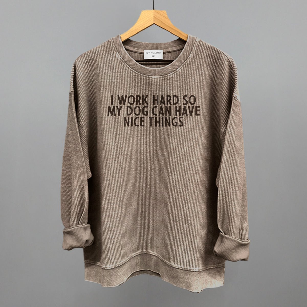 I Work Hard So My Dog Can Have Nice Things - Rustic Avenue