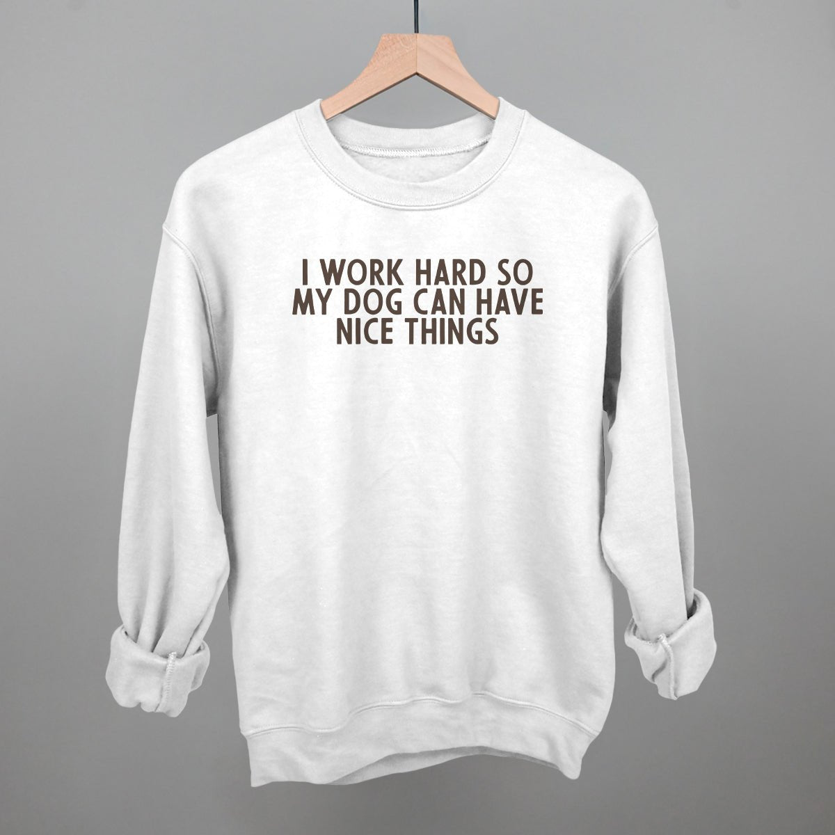 I Work Hard So My Dog Can Have Nice Things - Rustic Avenue