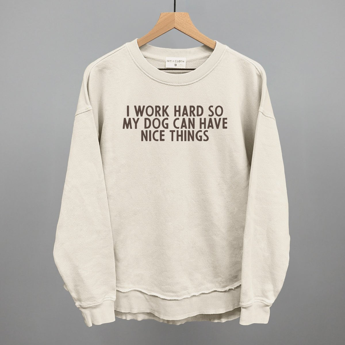 I Work Hard So My Dog Can Have Nice Things - Rustic Avenue