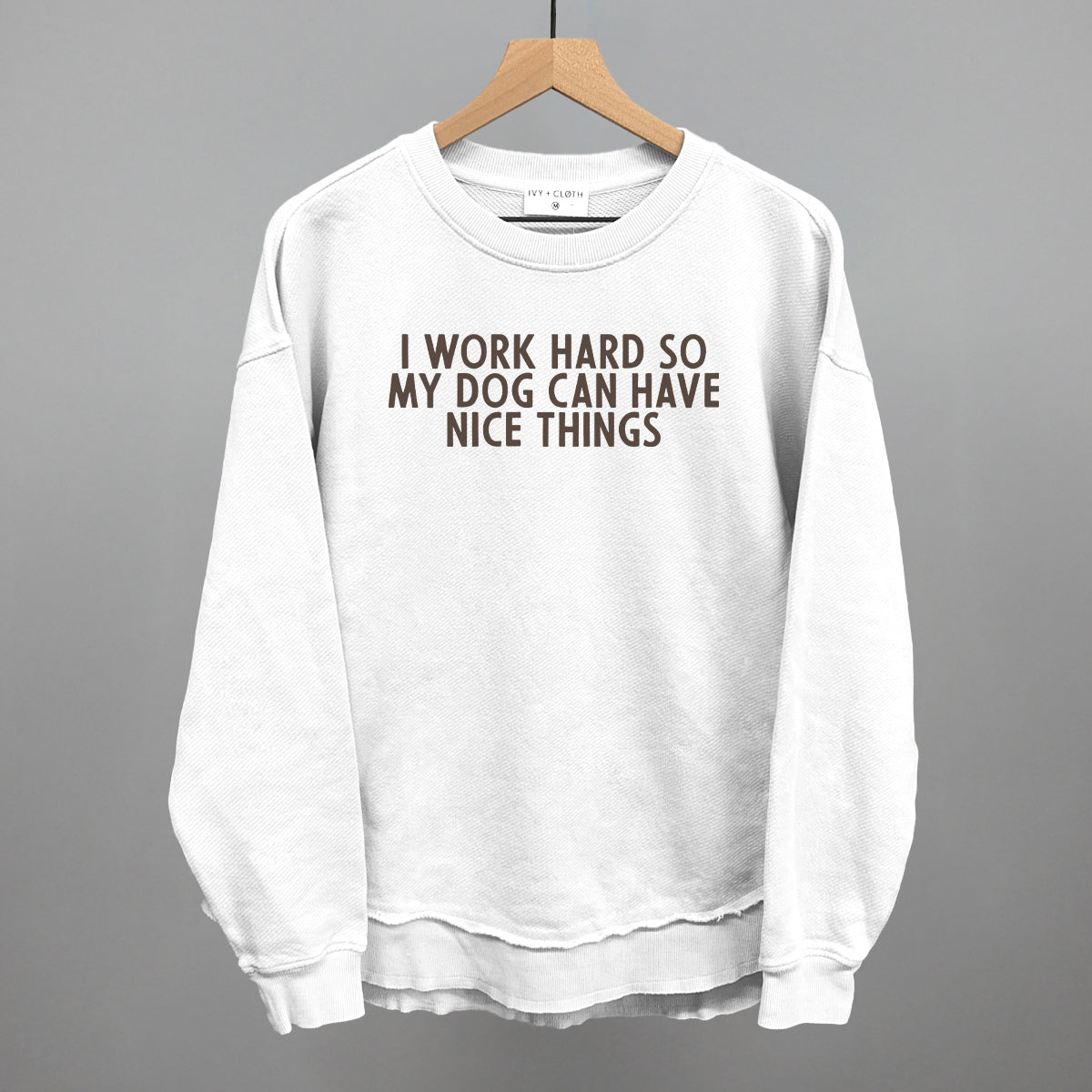 I Work Hard So My Dog Can Have Nice Things - Rustic Avenue